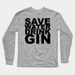 SAVE WATER DRINK GIN Long Sleeve T-Shirt